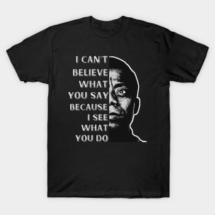 James Baldwin quote: "I can't believe what you say, because I see what you do." T-Shirt